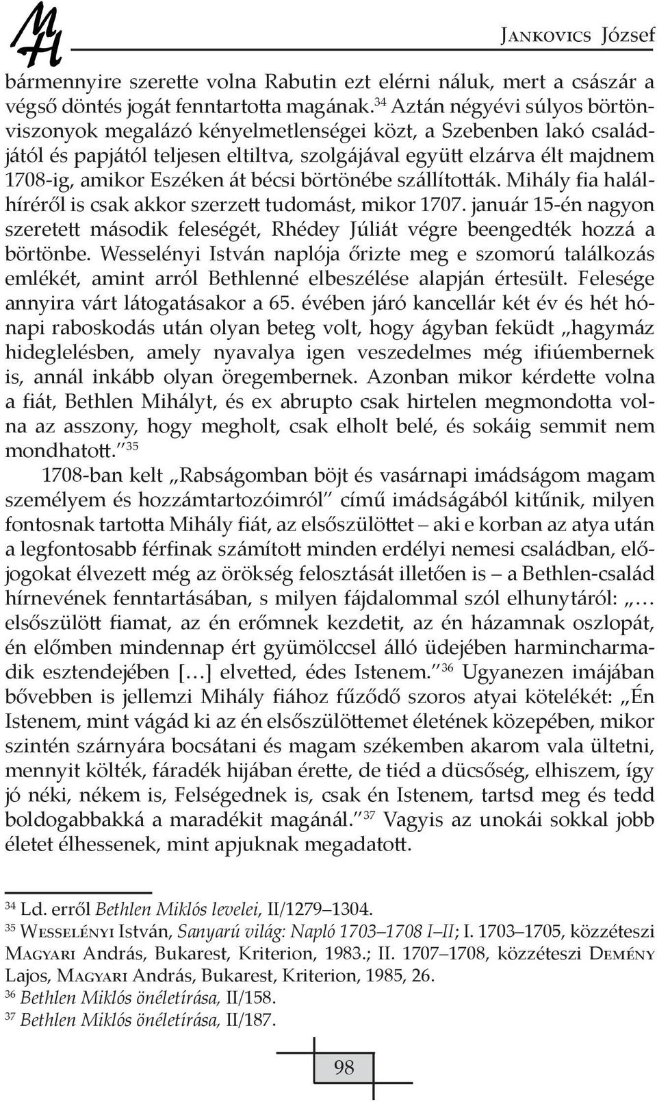 bécsi börtönébe szállították. Mihály fia halálhíréről is csak akkor szerzett tudomást, mikor 1707. január 15-én nagyon szeretett második feleségét, Rhédey Júliát végre beengedték hozzá a börtönbe.