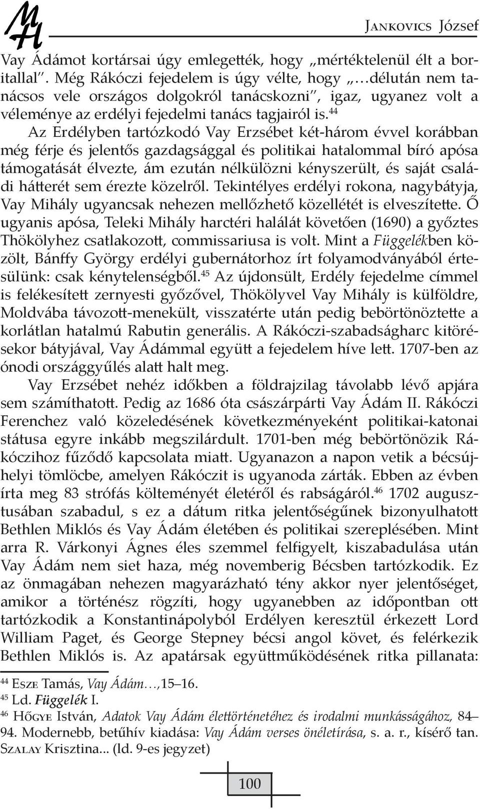 44 Az Erdélyben tartózkodó Vay Erzsébet két-három évvel korábban még férje és jelentős gazdagsággal és politikai hatalommal bíró apósa támogatását élvezte, ám ezután nélkülözni kényszerült, és saját