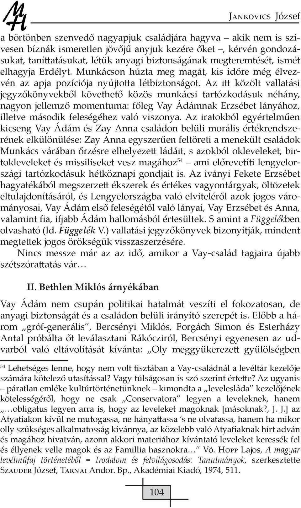 Az itt közölt vallatási jegyzőkönyvekből követhető közös munkácsi tartózkodásuk néhány, nagyon jellemző momentuma: főleg Vay Ádámnak Erzsébet lányához, illetve második feleségéhez való viszonya.