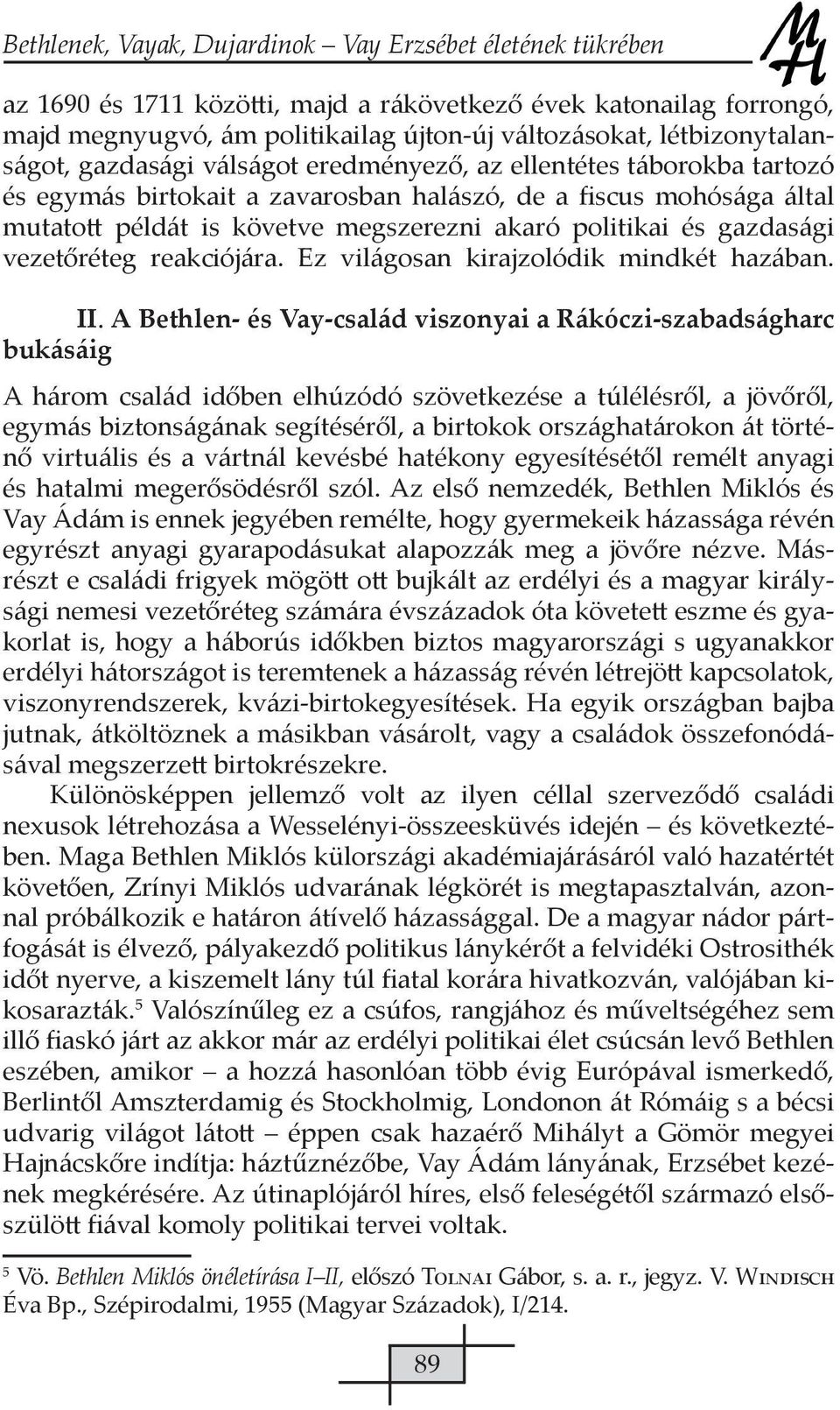 politikai és gazdasági vezetőréteg reakciójára. Ez világosan kirajzolódik mindkét hazában. II.