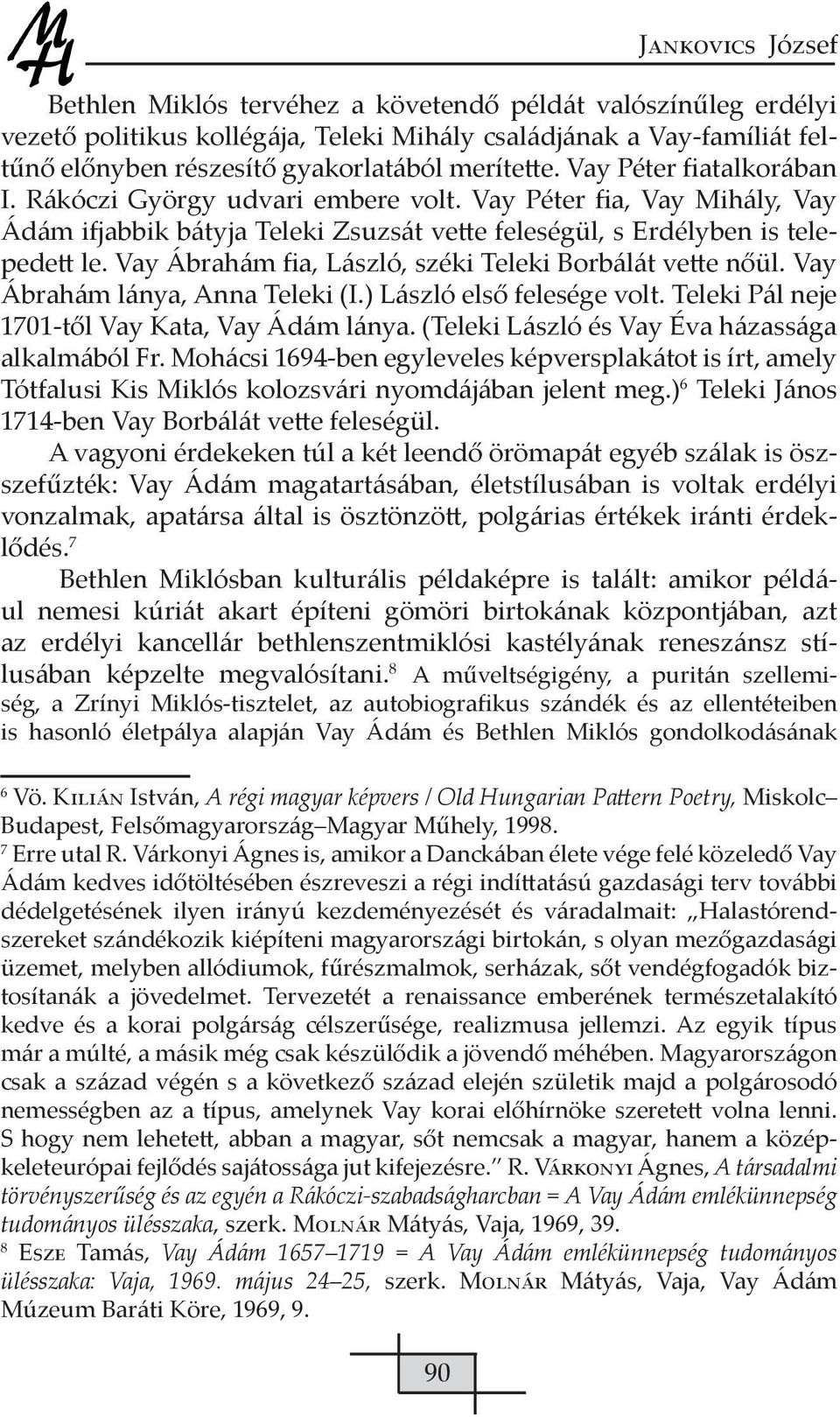 Vay Ábrahám fia, László, széki Teleki Borbálát vette nőül. Vay Ábrahám lánya, Anna Teleki (I.) László első felesége volt. Teleki Pál neje 1701-től Vay Kata, Vay Ádám lánya.