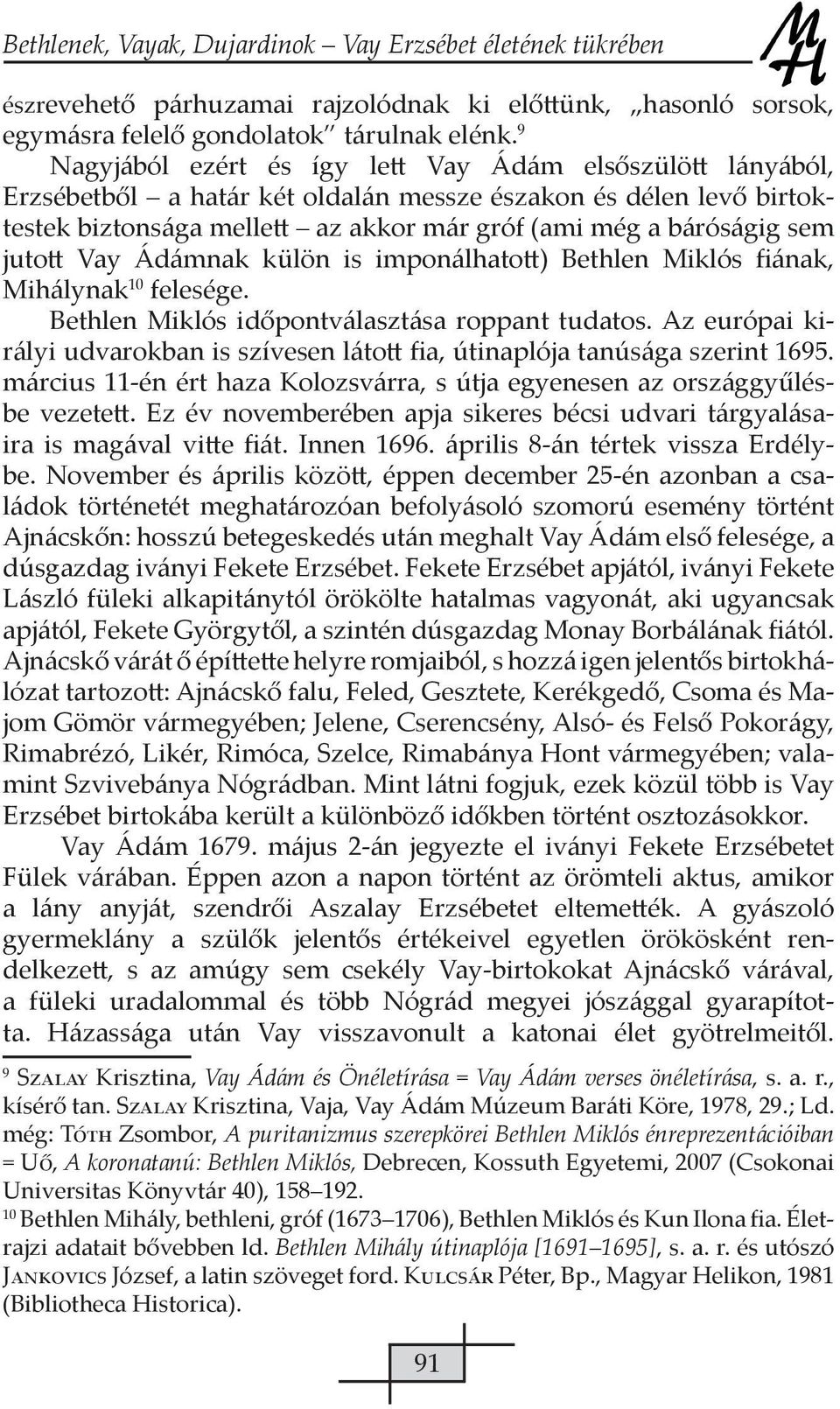 jutott Vay Ádámnak külön is imponálhatott) Bethlen Miklós fiának, Mihálynak 10 felesége. Bethlen Miklós időpontválasztása roppant tudatos.