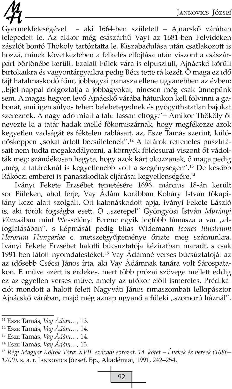 Ezalatt Fülek vára is elpusztult, Ajnácskő körüli birtokaikra és vagyontárgyaikra pedig Bécs tette rá kezét.