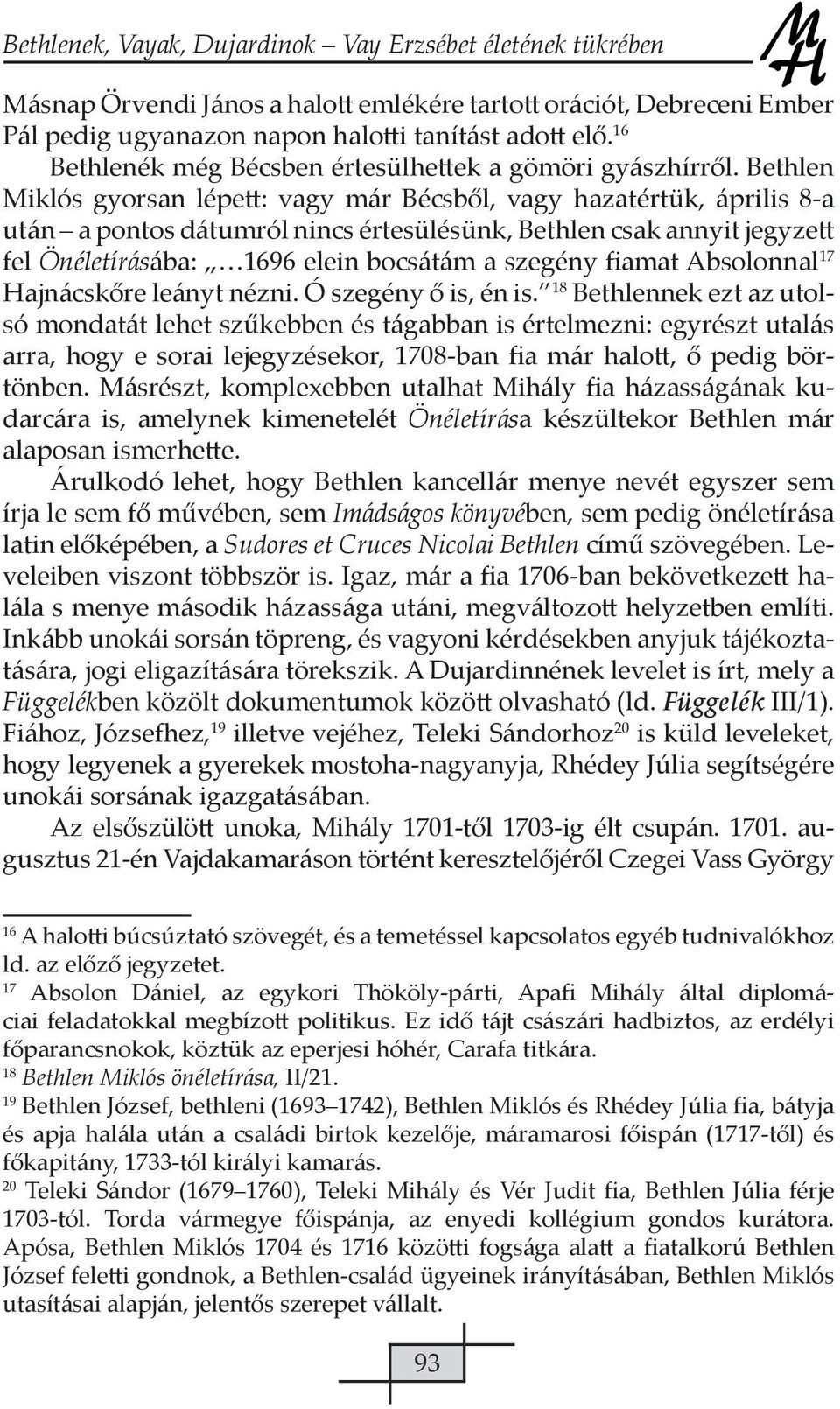 Bethlen Miklós gyorsan lépett: vagy már Bécsből, vagy hazatértük, április 8-a után a pontos dátumról nincs értesülésünk, Bethlen csak annyit jegyzett fel Önéletírásába: 1696 elein bocsátám a szegény