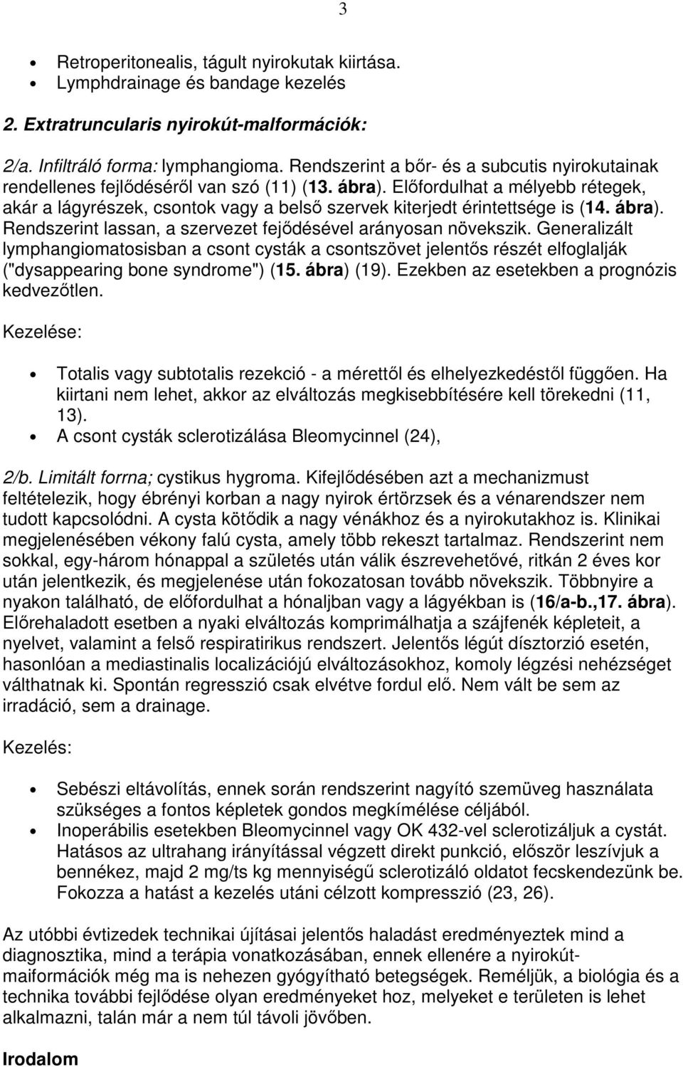 Elıfordulhat a mélyebb rétegek, akár a lágyrészek, csontok vagy a belsı szervek kiterjedt érintettsége is (14. ábra). Rendszerint lassan, a szervezet fejıdésével arányosan növekszik.