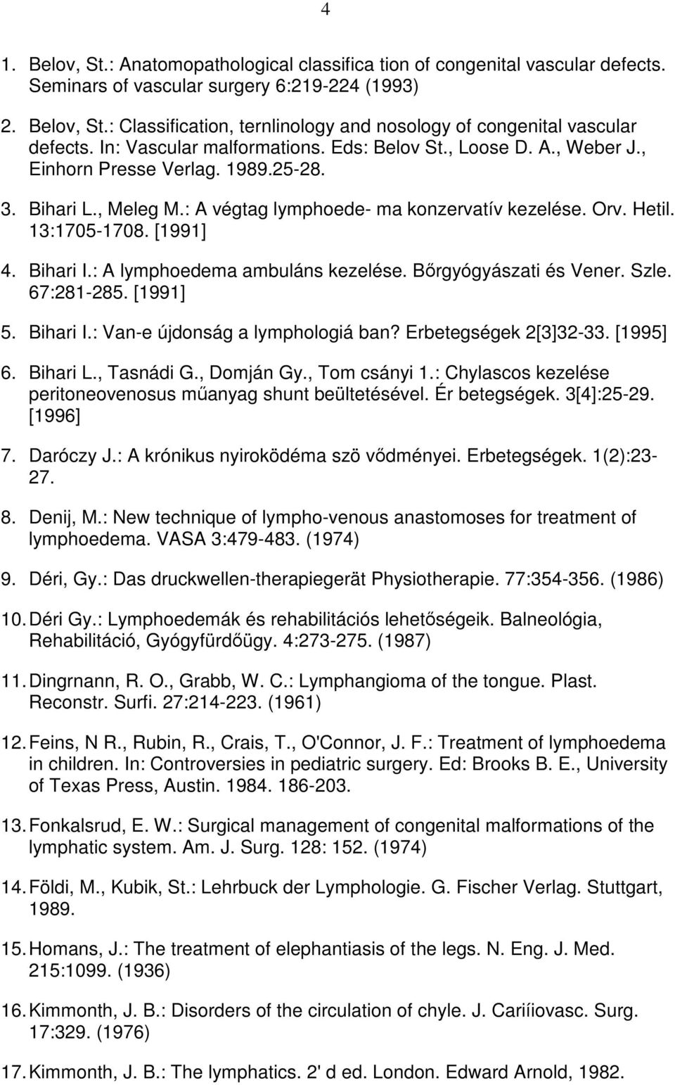 [1991] 4. Bihari I.: A lymphoedema ambuláns kezelése. Bırgyógyászati és Vener. Szle. 67:281-285. [1991] 5. Bihari I.: Van-e újdonság a lymphologiá ban? Erbetegségek 2[3]32-33. [1995] 6. Bihari L.