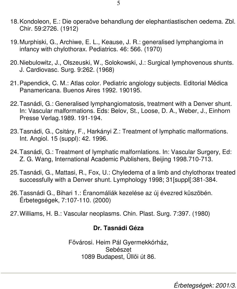 (1968) 21. Papendick, C. M.: Atlas color. Pediatric angiology subjects. Editorial Médica Panamericana. Buenos Aires 1992. 190195. 22. Tasnádi, G.