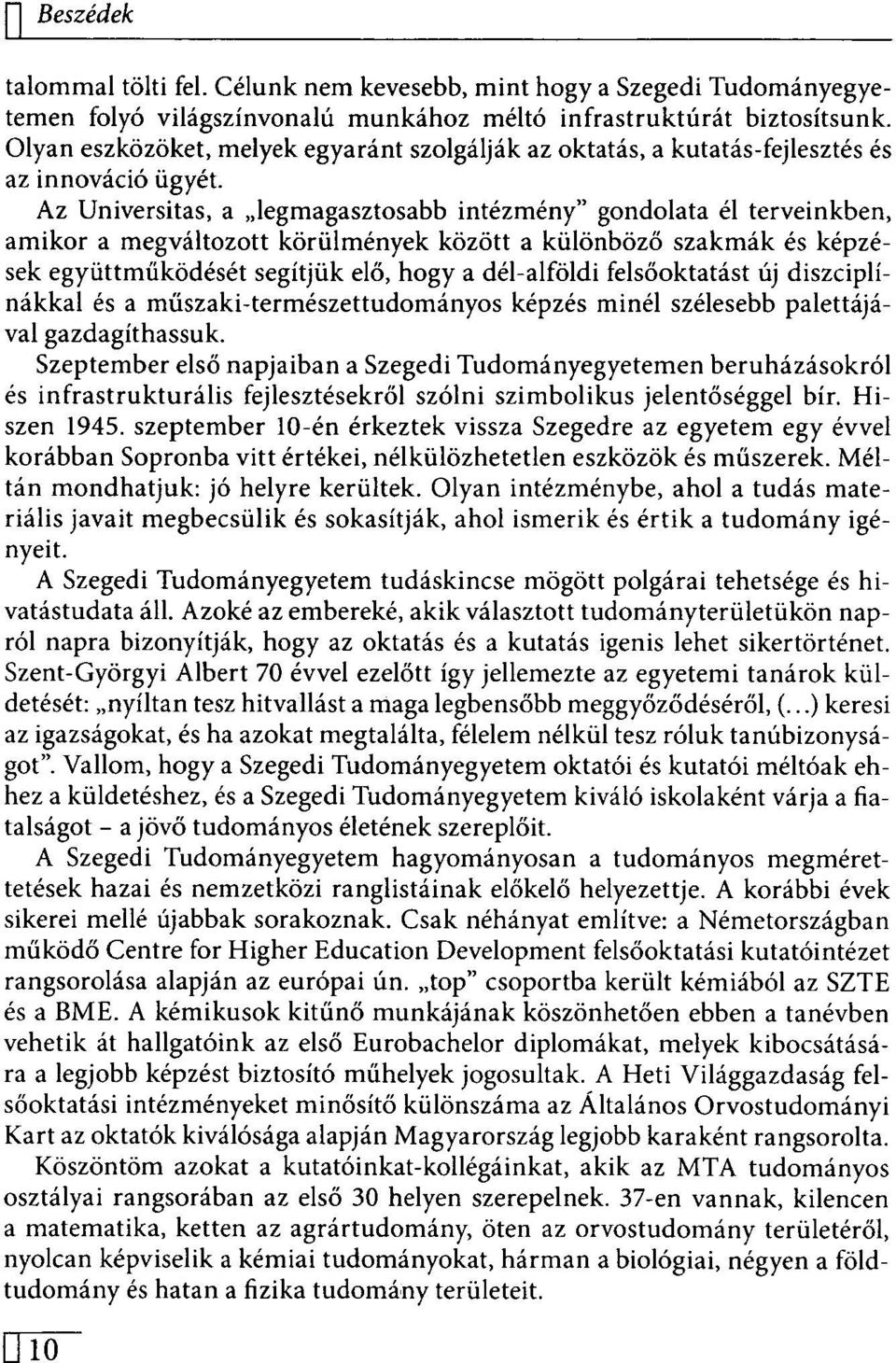 Az Universitas, a legmagasztosabb intézmény" gondolata él terveinkben, amikor a megváltozott körülmények között a különböző szakmák és képzések együttműködését segítjük elő, hogy a dél-alföldi