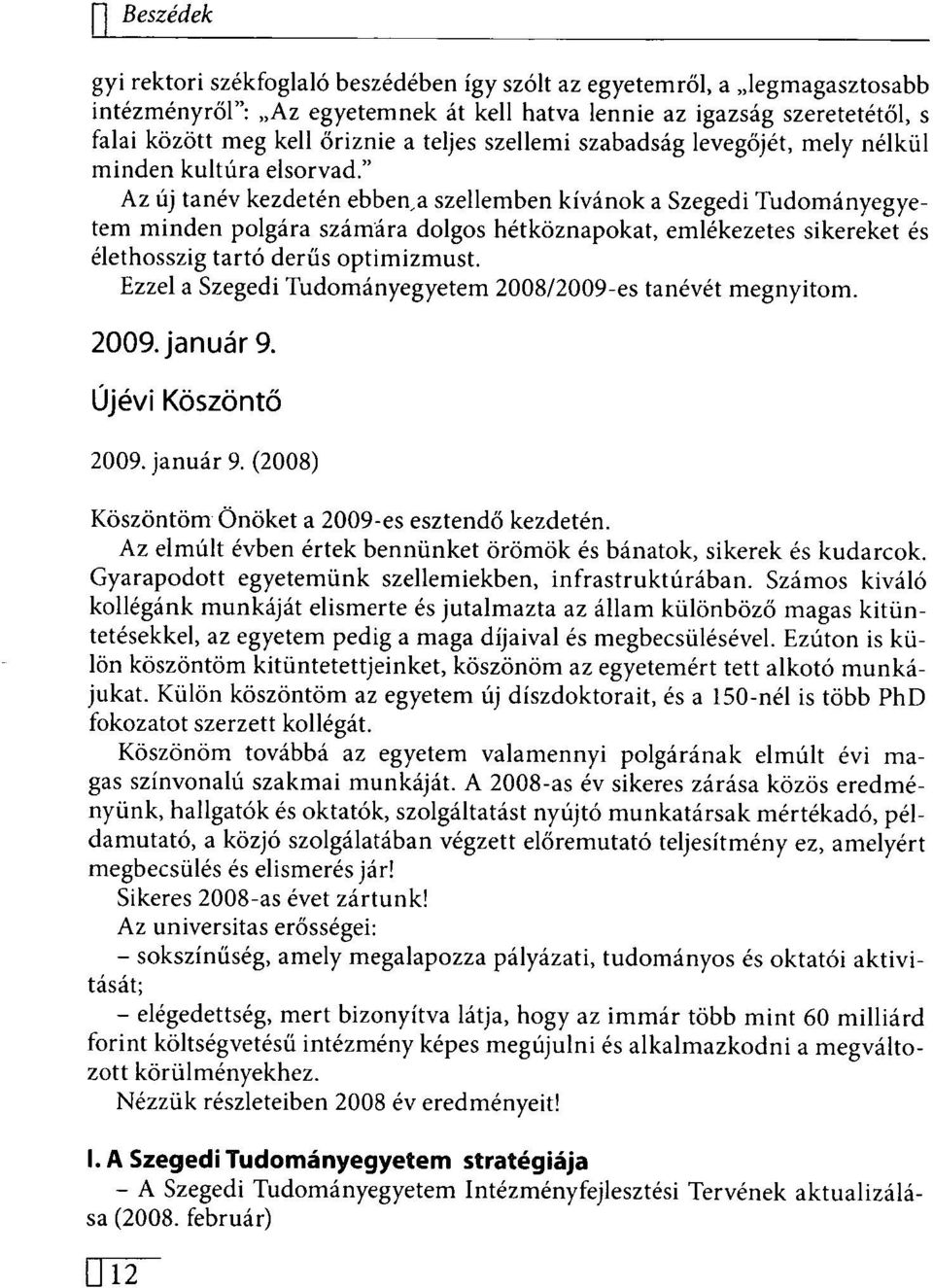 " Az új tanév kezdetén ebben,a szellemben kívánok a Szegedi Tudományegyetem minden polgára számára dolgos hétköznapokat, emlékezetes sikereket és élethosszig tartó derűs optimizmust.