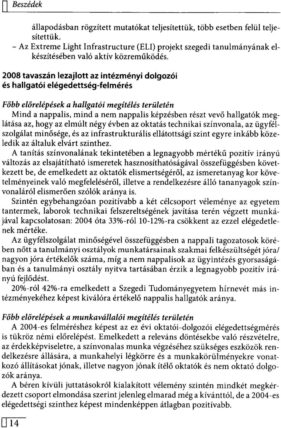 2008 tavaszán lezajlott az intézményi dolgozói és hallgatói elégedettség -felmérés Főbb előrelépések a hallgatói megítélés területén Mind a nappalis, mind a nem nappalis képzésben részt vevő