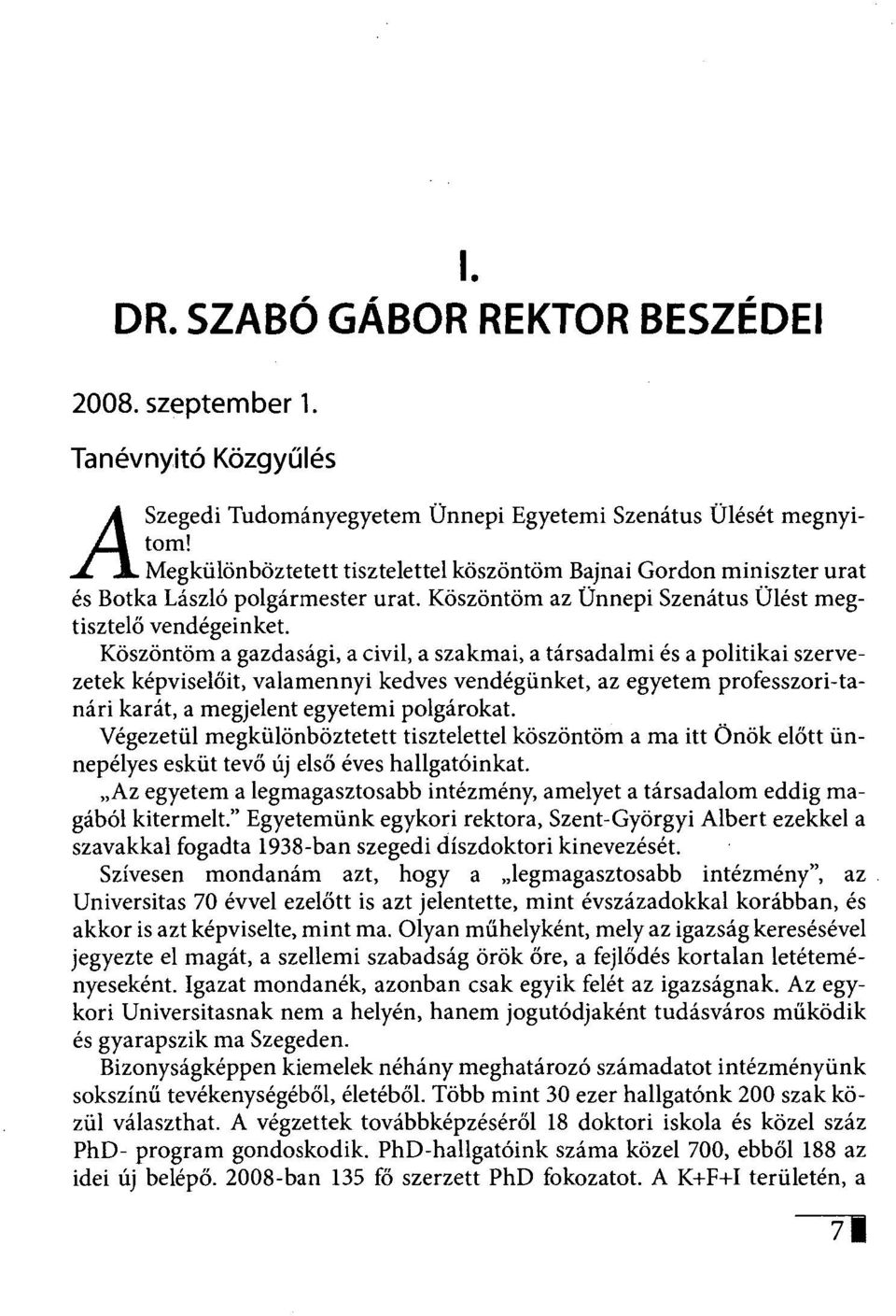 Köszöntöm a gazdasági, a civil, a szakmai, a társadalmi és a politikai szervezetek képviselőit, valamennyi kedves vendégünket, az egyetem professzori-tanári karát, a megjelent egyetemi polgárokat.