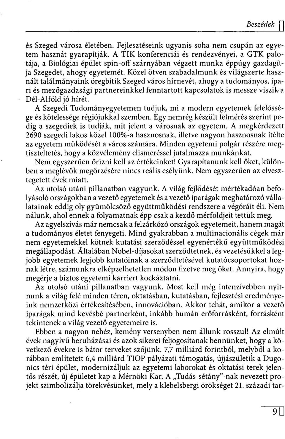 Közel ötven szabadalmunk és világszerte használt találmányaink öregbítik Szeged város hírnevét, ahogy a tudományos, ipari és mezőgazdasági partnereinkkel fenntartott kapcsolatok is messze viszik a