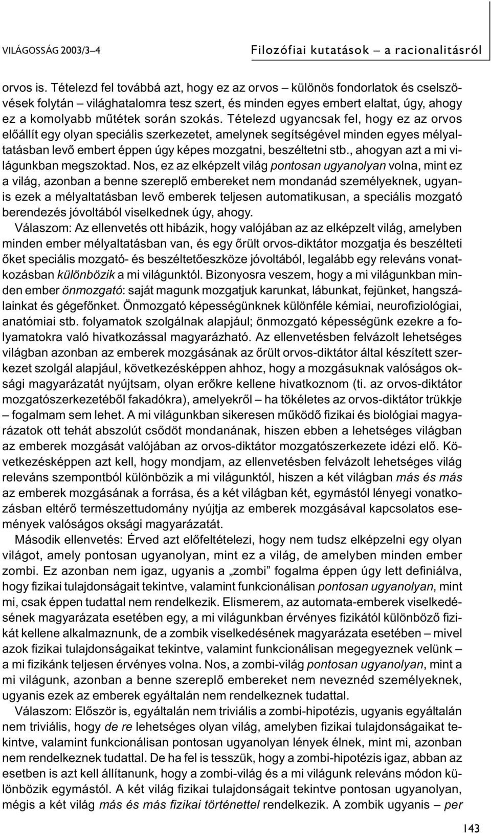 Tételezd ugyancsak fel, hogy ez az orvos előállít egy olyan speciális szerkezetet, amelynek segítségével minden egyes mélyaltatásban levő embert éppen úgy képes mozgatni, beszéltetni stb.