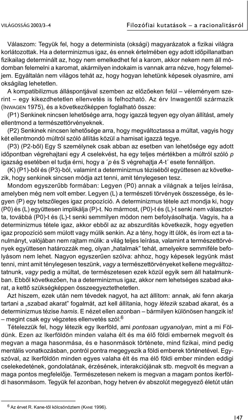 is vannak arra nézve, hogy felemeljem. Egyáltalán nem világos tehát az, hogy hogyan lehetünk képesek olyasmire, ami okságilag lehetetlen.