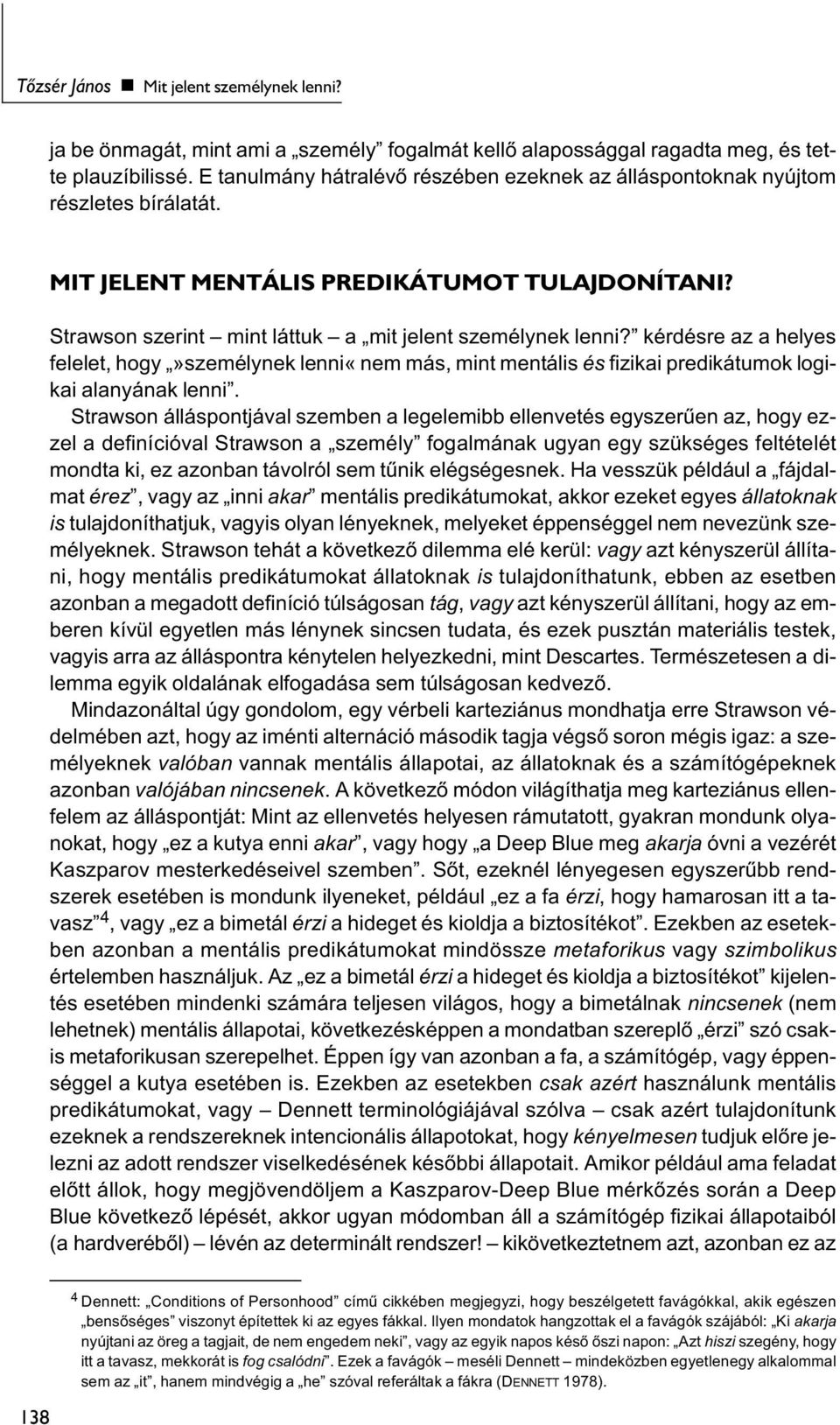 kérdésre az a helyes felelet, hogy»személynek lenni«nem más, mint mentális és fizikai predikátumok logikai alanyának lenni.