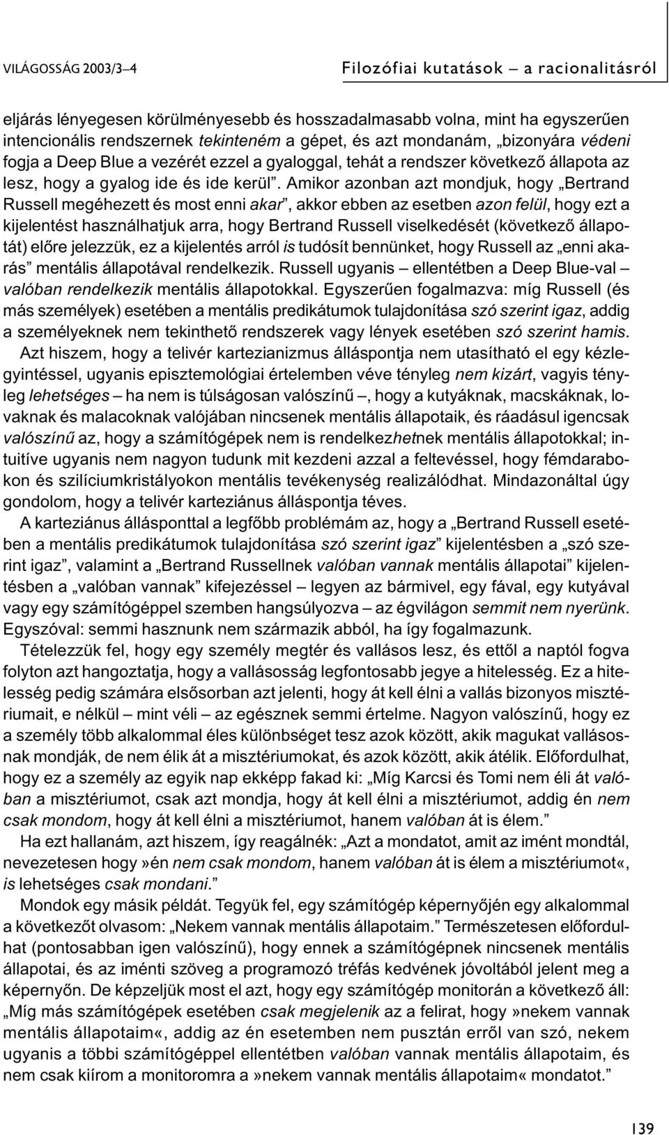 Amikor azonban azt mondjuk, hogy Bertrand Russell megéhezett és most enni akar, akkor ebben az esetben azon felül, hogy ezt a kijelentést használhatjuk arra, hogy Bertrand Russell viselkedését