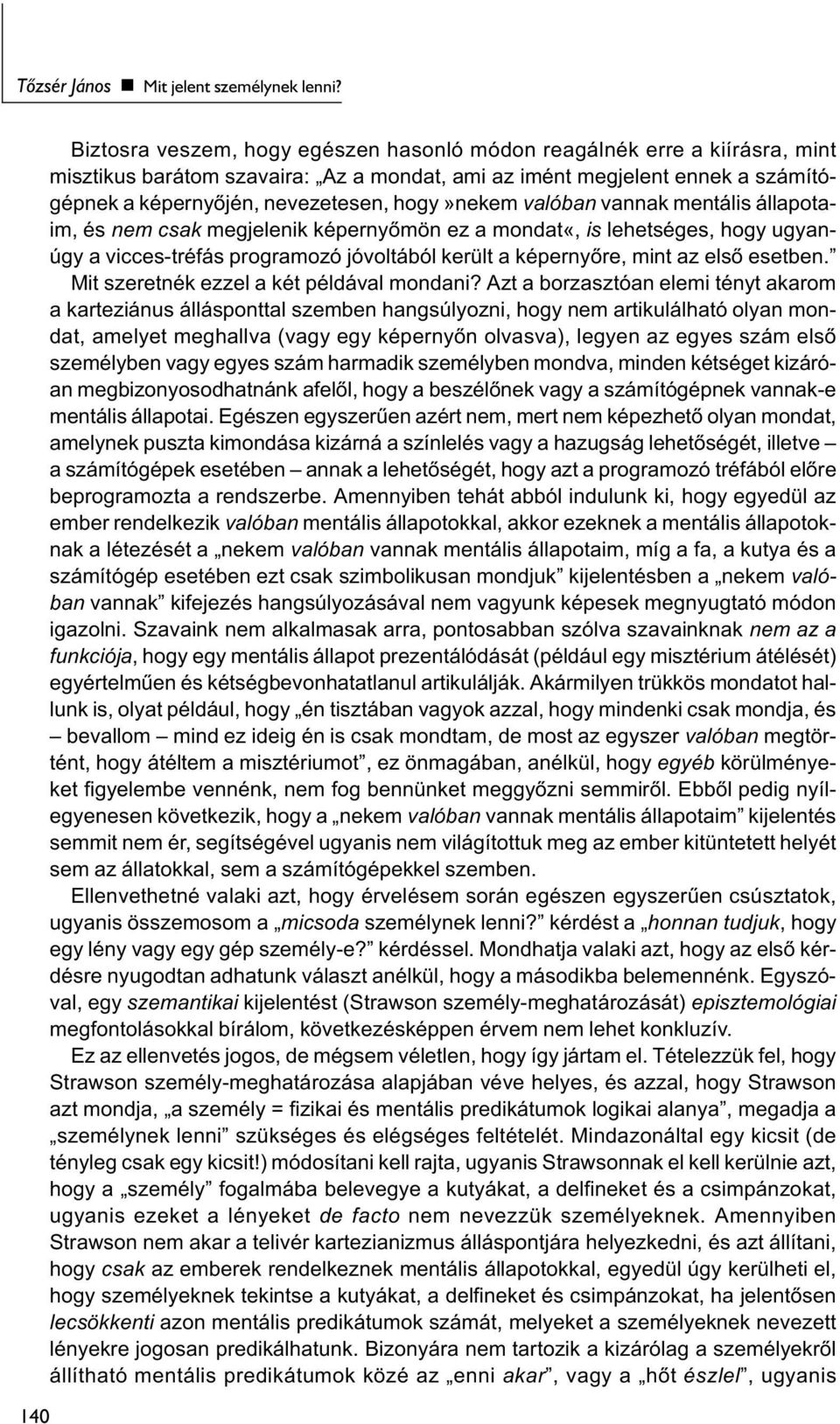 hogy»nekem valóban vannak mentális állapotaim, és nem csak megjelenik képernyőmön ez a mondat«, is lehetséges, hogy ugyanúgy a vicces-tréfás programozó jóvoltából került a képernyőre, mint az első