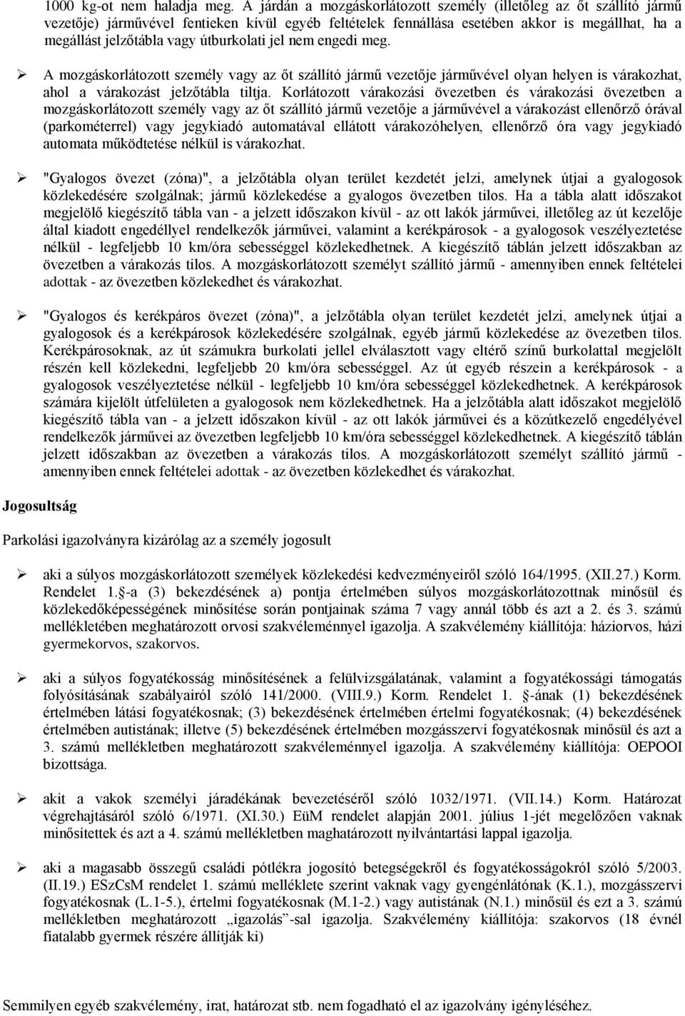 útburkolati jel nem engedi meg. A mozgáskorlátozott személy vagy az őt szállító jármű vezetője járművével olyan helyen is várakozhat, ahol a várakozást jelzőtábla tiltja.