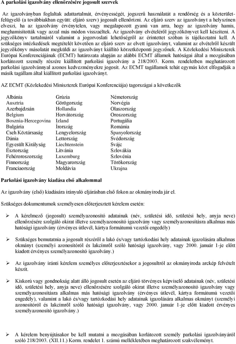 Az eljáró szerv az igazolványt a helyszínen elveszi, ha az igazolvány érvénytelen, vagy megalapozott gyanú van arra, hogy az igazolvány hamis, meghamisították vagy azzal más módon visszaéltek.