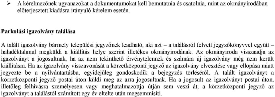 okmányirodának. Az okmányiroda visszaadja az igazolványt a jogosultnak, ha az nem tekinthető érvénytelennek és számára új igazolvány még nem került kiállításra.