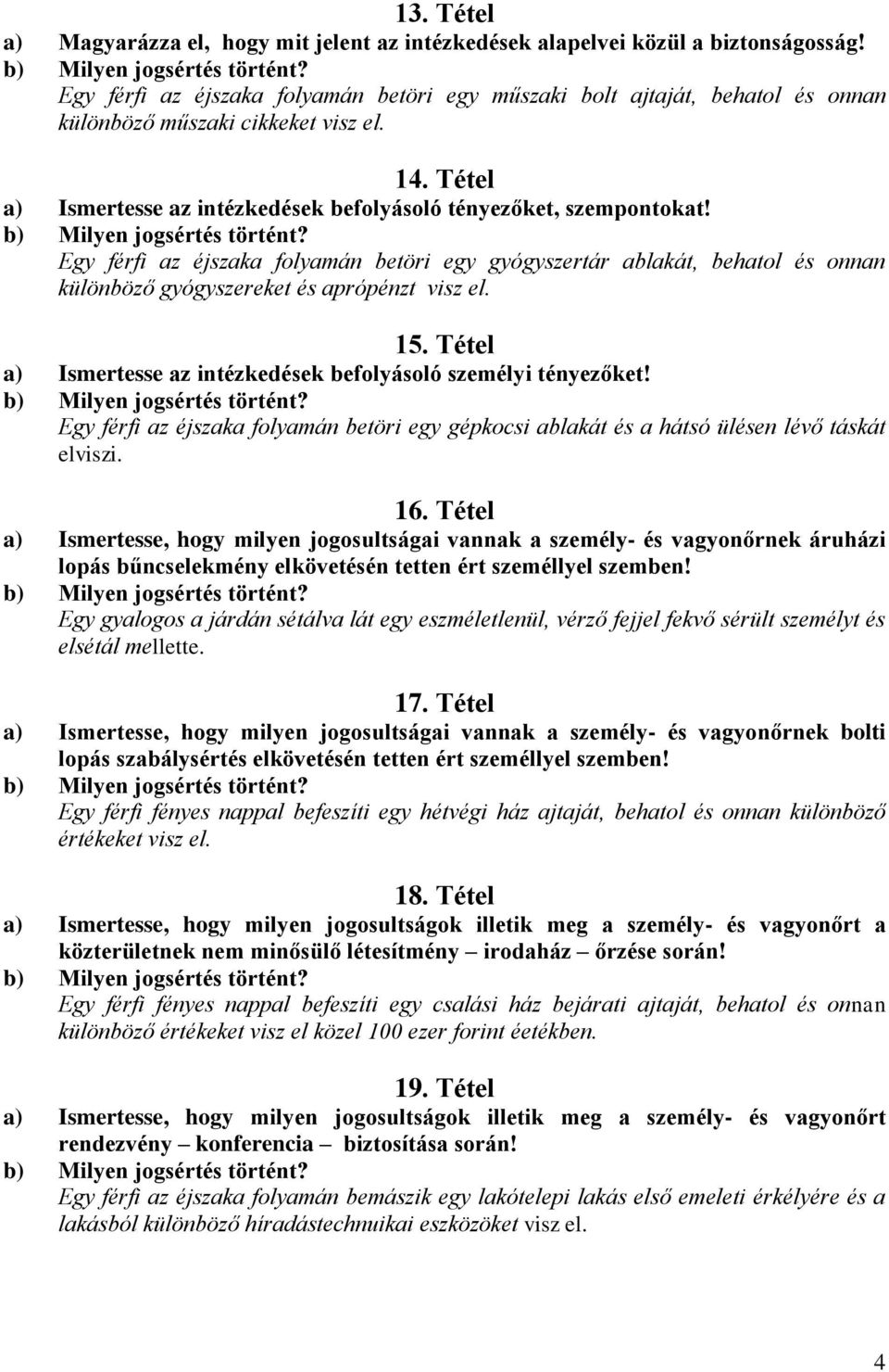 Egy férfi az éjszaka folyamán betöri egy gyógyszertár ablakát, behatol és onnan különböző gyógyszereket és aprópénzt visz el. 15. Tétel a) Ismertesse az intézkedések befolyásoló személyi tényezőket!