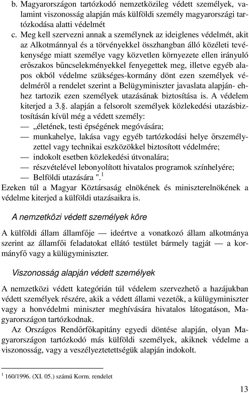 erıszakos bőncselekményekkel fenyegettek meg, illetve egyéb alapos okból védelme szükséges-kormány dönt ezen személyek védelmérıl a rendelet szerint a Belügyminiszter javaslata alapján- ehhez