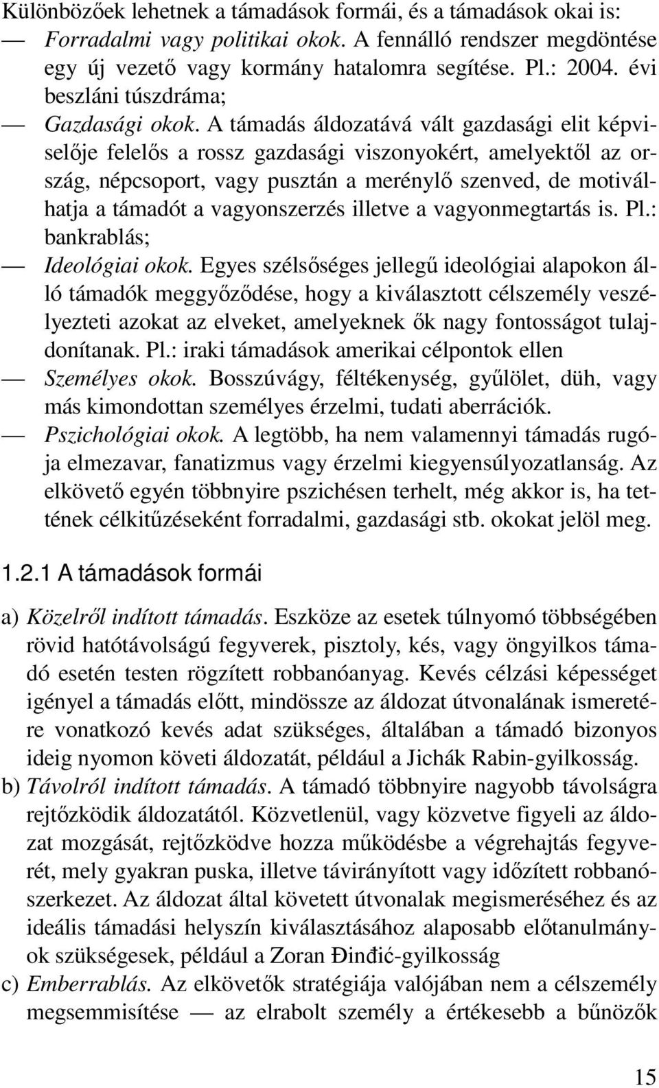 A támadás áldozatává vált gazdasági elit képviselıje felelıs a rossz gazdasági viszonyokért, amelyektıl az ország, népcsoport, vagy pusztán a merénylı szenved, de motiválhatja a támadót a