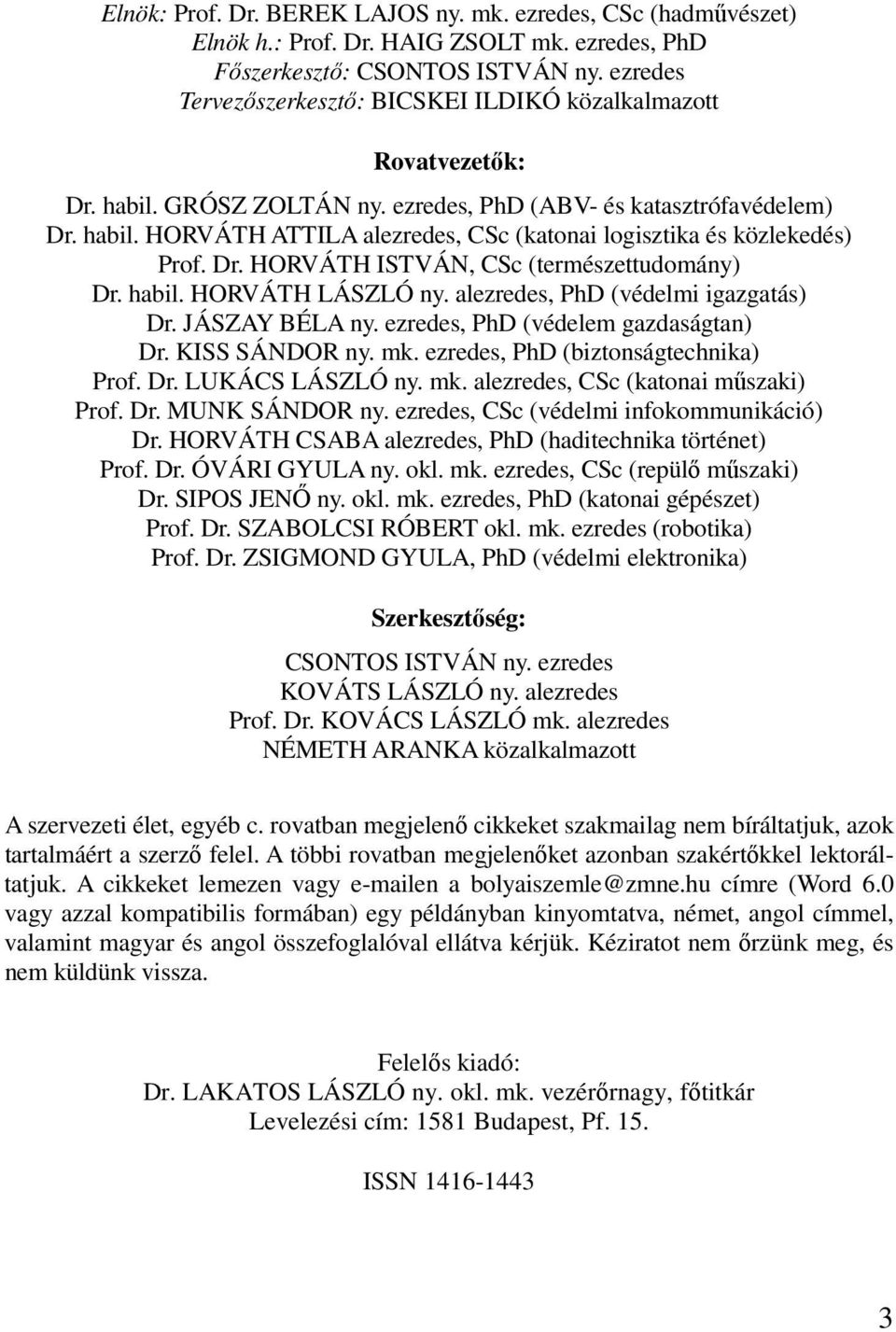 Dr. HORVÁTH ISTVÁN, CSc (természettudomány) Dr. habil. HORVÁTH LÁSZLÓ ny. alezredes, PhD (védelmi igazgatás) Dr. JÁSZAY BÉLA ny. ezredes, PhD (védelem gazdaságtan) Dr. KISS SÁNDOR ny. mk.