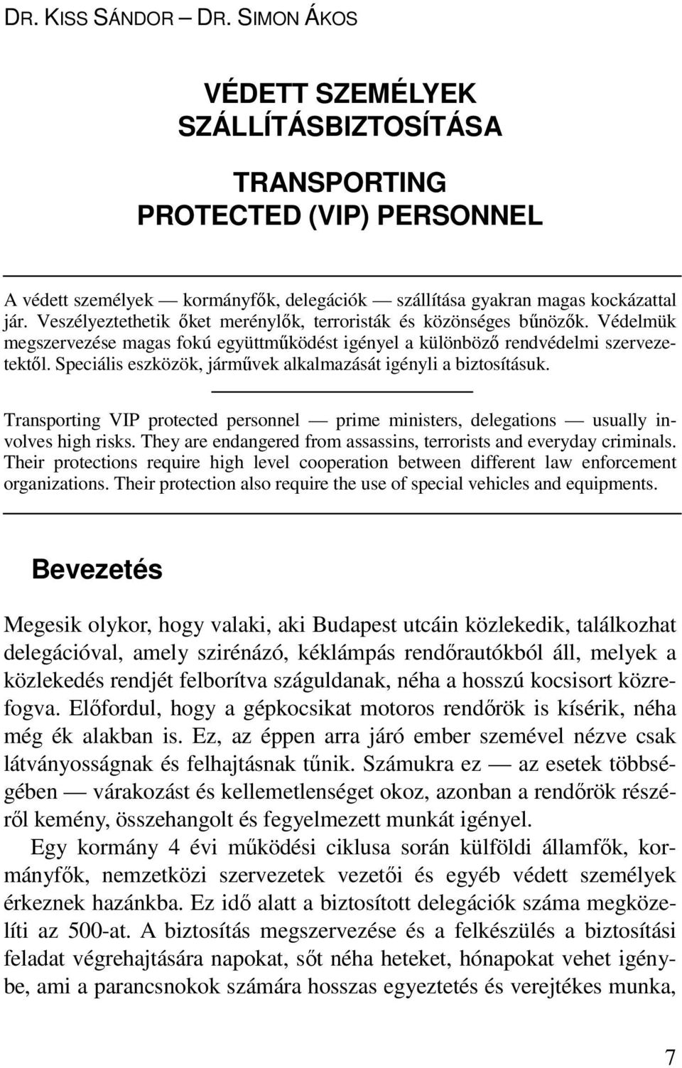 Speciális eszközök, jármővek alkalmazását igényli a biztosításuk. Transporting VIP protected personnel prime ministers, delegations usually involves high risks.