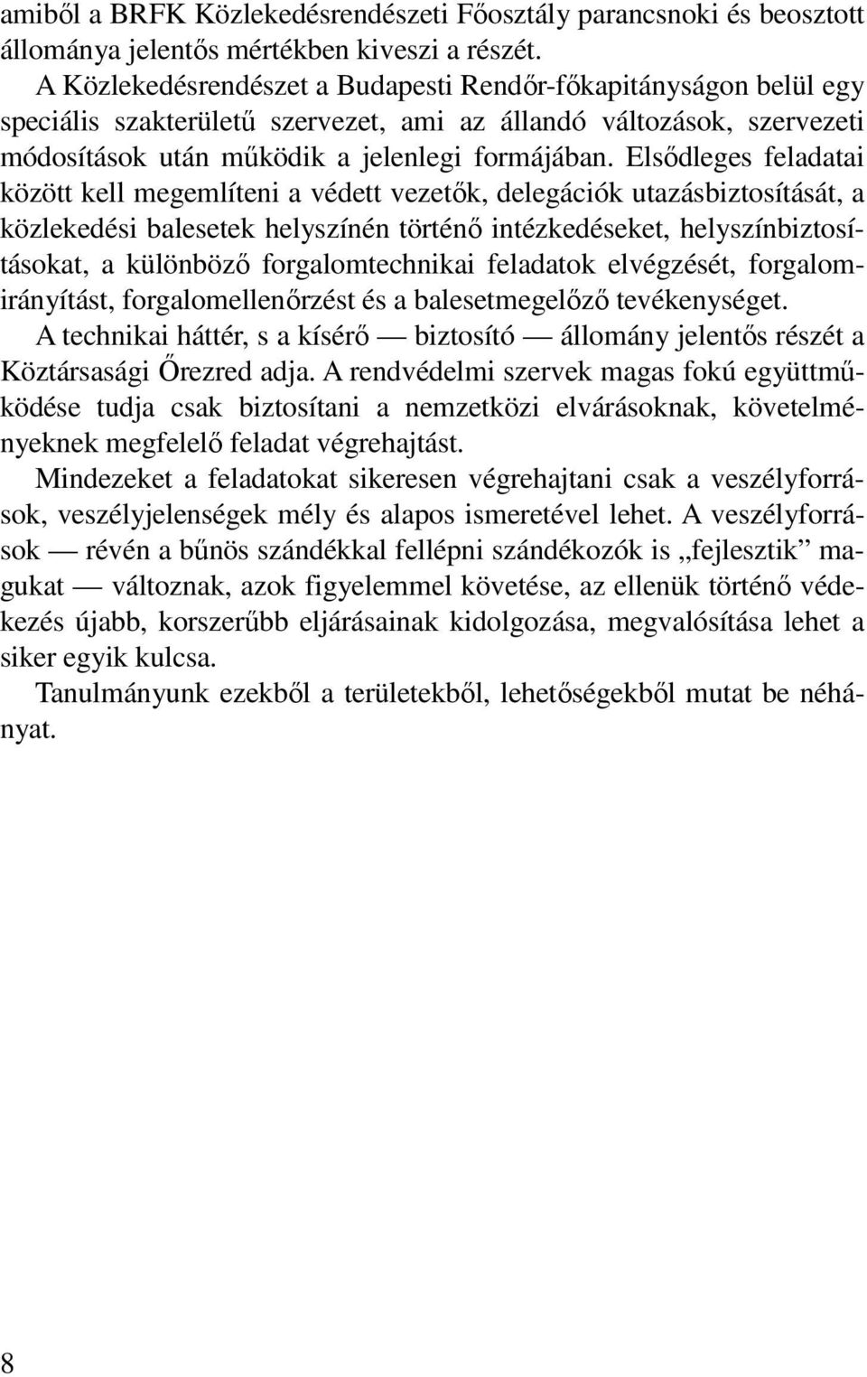 Elsıdleges feladatai között kell megemlíteni a védett vezetık, delegációk utazásbiztosítását, a közlekedési balesetek helyszínén történı intézkedéseket, helyszínbiztosításokat, a különbözı