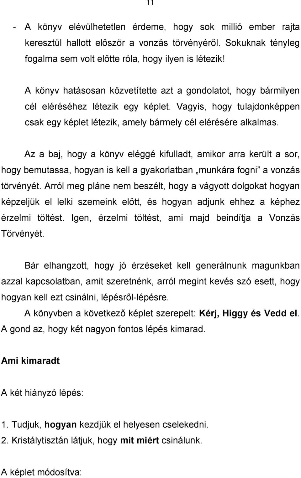 Az a baj, hogy a könyv eléggé kifulladt, amikor arra került a sor, hogy bemutassa, hogyan is kell a gyakorlatban munkára fogni a vonzás törvényét.