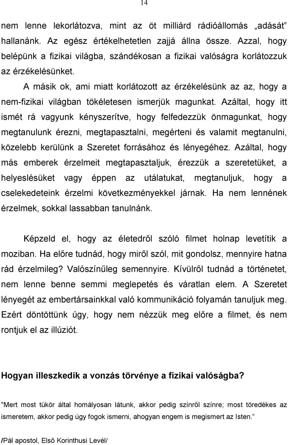 A másik ok, ami miatt korlátozott az érzékelésünk az az, hogy a nem-fizikai világban tökéletesen ismerjük magunkat.