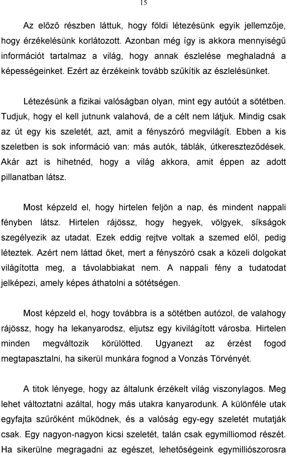 Létezésünk a fizikai valóságban olyan, mint egy autóút a sötétben. Tudjuk, hogy el kell jutnunk valahová, de a célt nem látjuk. Mindig csak az út egy kis szeletét, azt, amit a fényszóró megvilágít.