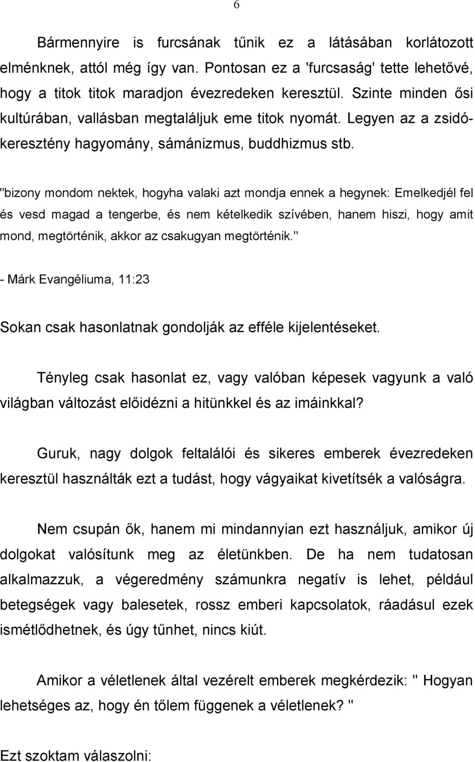 "bizony mondom nektek, hogyha valaki azt mondja ennek a hegynek: Emelkedjél fel és vesd magad a tengerbe, és nem kételkedik szívében, hanem hiszi, hogy amit mond, megtörténik, akkor az csakugyan