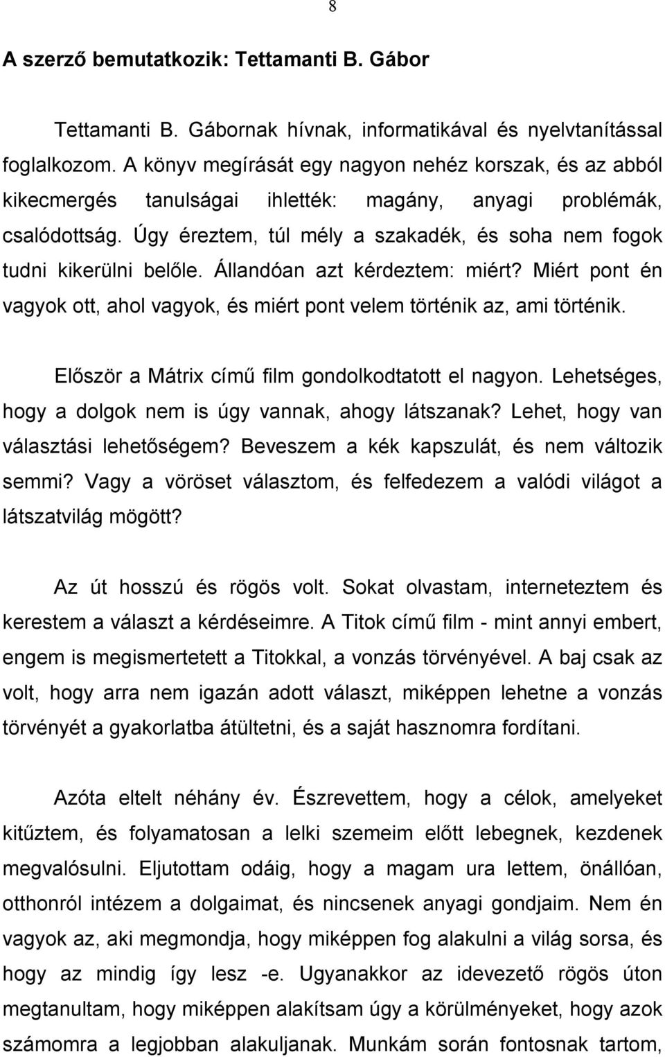 Úgy éreztem, túl mély a szakadék, és soha nem fogok tudni kikerülni belıle. Állandóan azt kérdeztem: miért? Miért pont én vagyok ott, ahol vagyok, és miért pont velem történik az, ami történik.