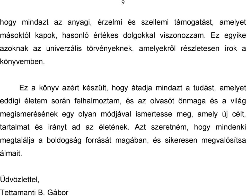 Ez a könyv azért készült, hogy átadja mindazt a tudást, amelyet eddigi életem során felhalmoztam, és az olvasót önmaga és a világ megismerésének