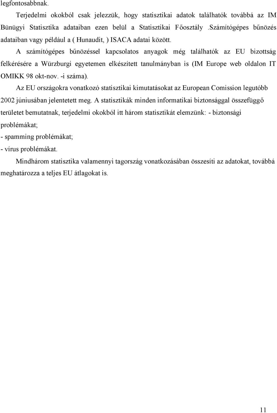 A számítógépes bűnözéssel kapcsolatos anyagok még találhatók az EU bizottság felkérésére a Würzburgi egyetemen elkészített tanulmányban is (IM Europe web oldalon IT OMIKK 98 okt-nov. -i száma).