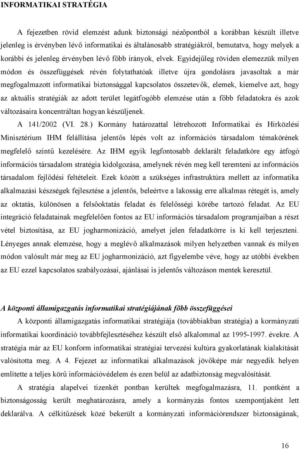 Egyidejűleg röviden elemezzük milyen módon és összefüggések révén folytathatóak illetve újra gondolásra javasoltak a már megfogalmazott informatikai biztonsággal kapcsolatos összetevők, elemek,