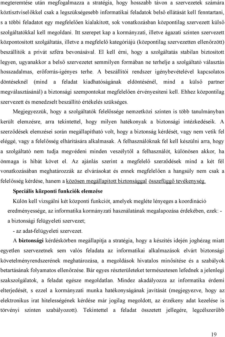 Itt szerepet kap a kormányzati, illetve ágazati szinten szervezett központosított szolgáltatás, illetve a megfelelőkategóriájú (központilag szervezetten ellenőrzött) beszállítók a privát szféra