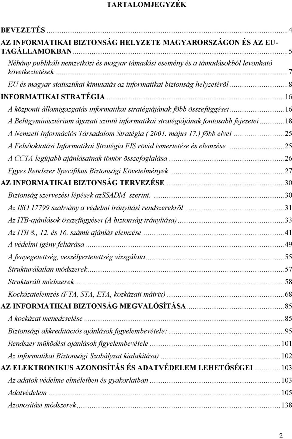 ..8 INFORMATIKAI STRATÉGIA...16 A központi államigazgatás informatikai stratégiájának fõbb összefüggései...16 A Belügyminisztérium ágazati szintû informatikai stratégiájának fontosabb fejezetei.