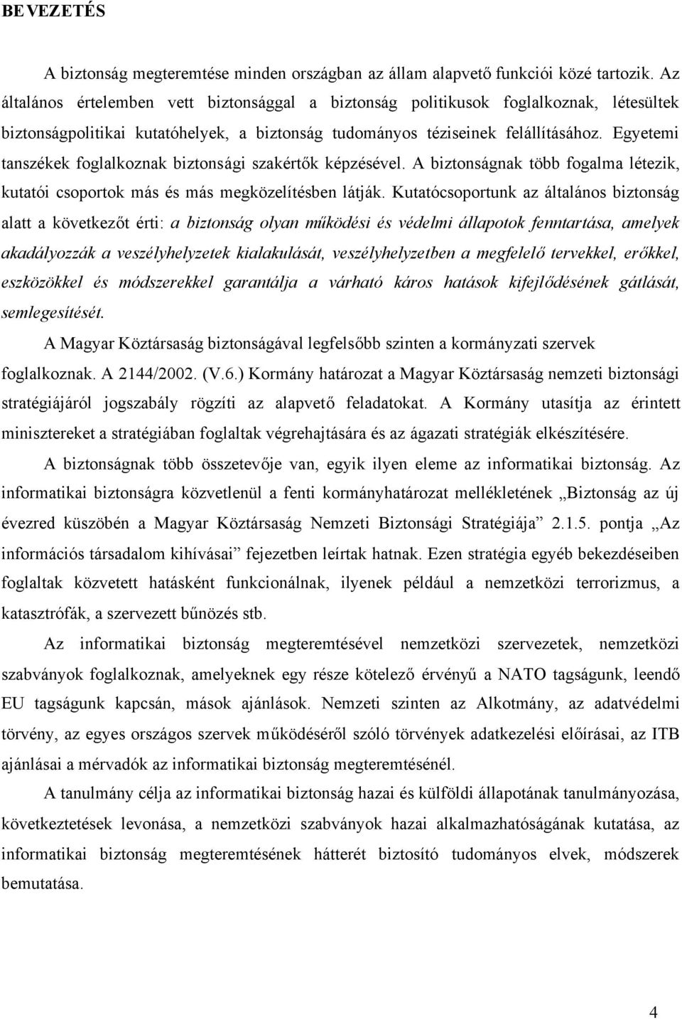 Egyetemi tanszékek foglalkoznak biztonsági szakértők képzésével. A biztonságnak több fogalma létezik, kutatói csoportok más és más megközelítésben látják.