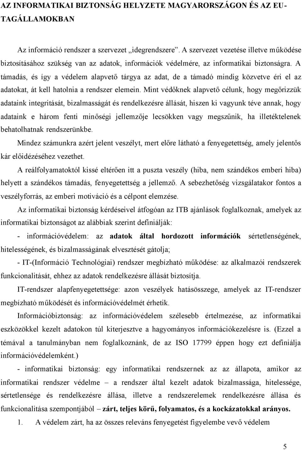 A támadás, és így a védelem alapvetőtárgya az adat, de a támadó mindig közvetve éri el az adatokat, át kell hatolnia a rendszer elemein.