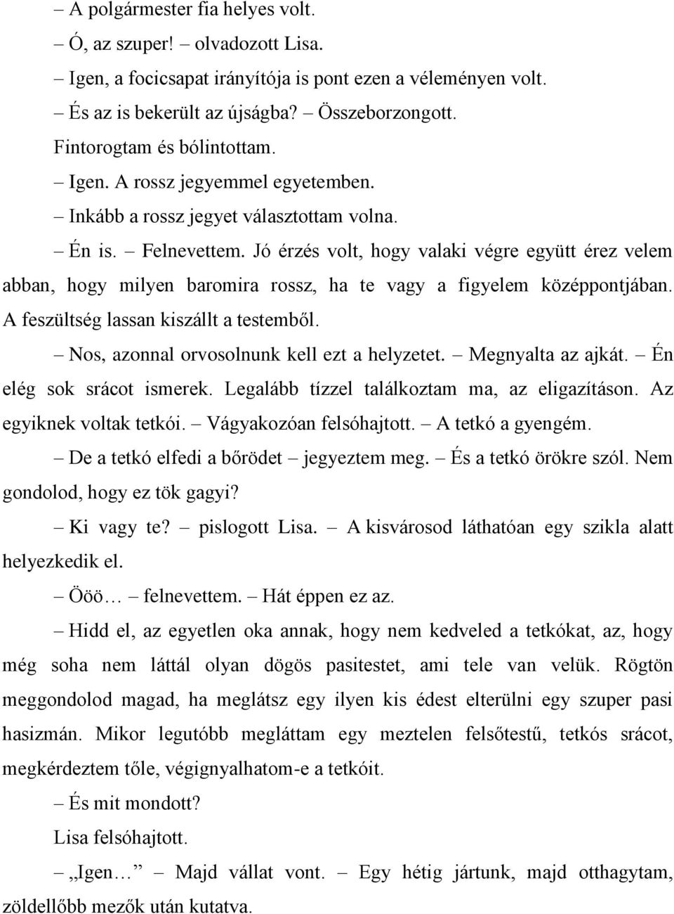 Jó érzés volt, hogy valaki végre együtt érez velem abban, hogy milyen baromira rossz, ha te vagy a figyelem középpontjában. A feszültség lassan kiszállt a testemből.