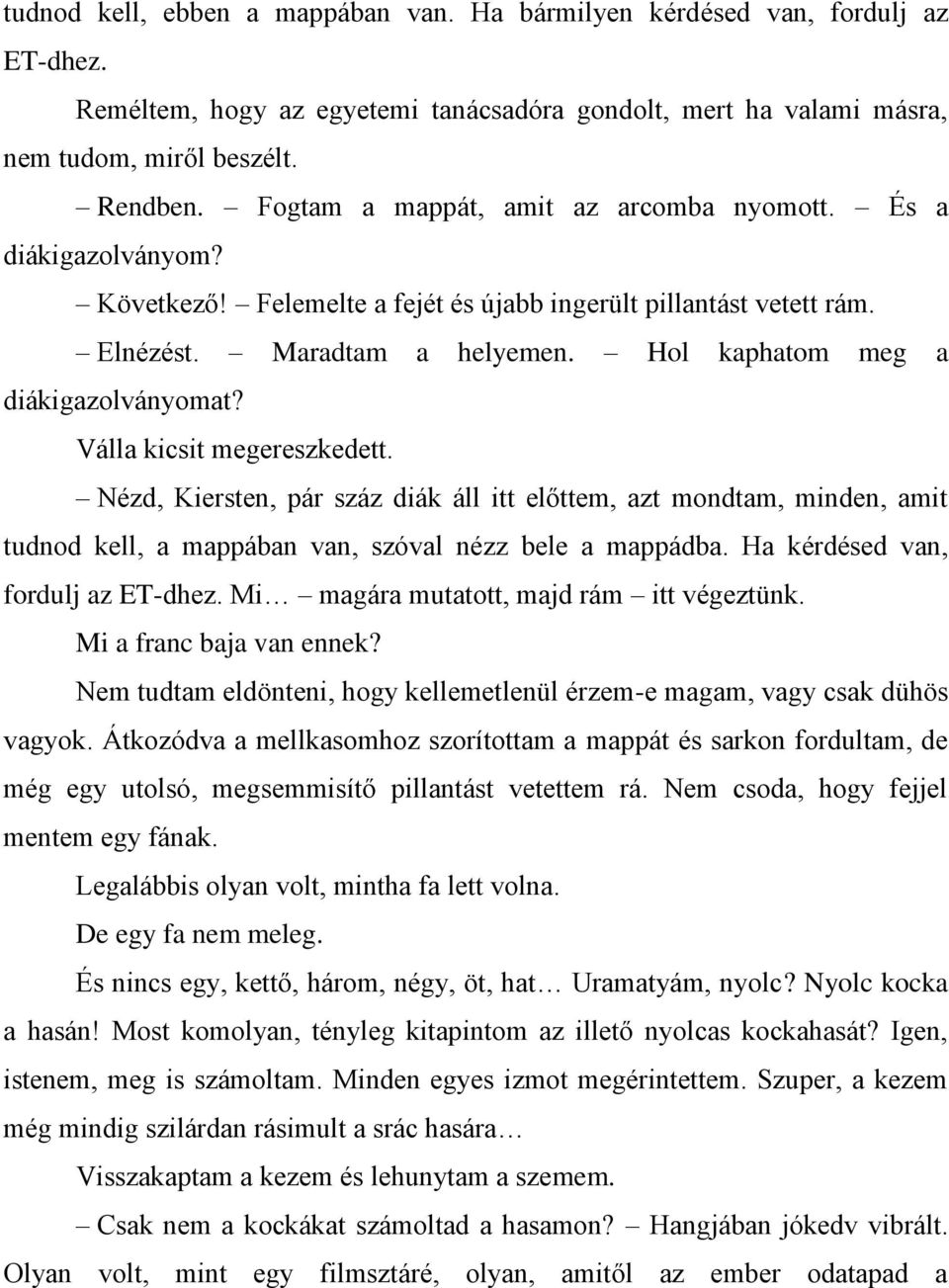 Hol kaphatom meg a diákigazolványomat? Válla kicsit megereszkedett. Nézd, Kiersten, pár száz diák áll itt előttem, azt mondtam, minden, amit tudnod kell, a mappában van, szóval nézz bele a mappádba.