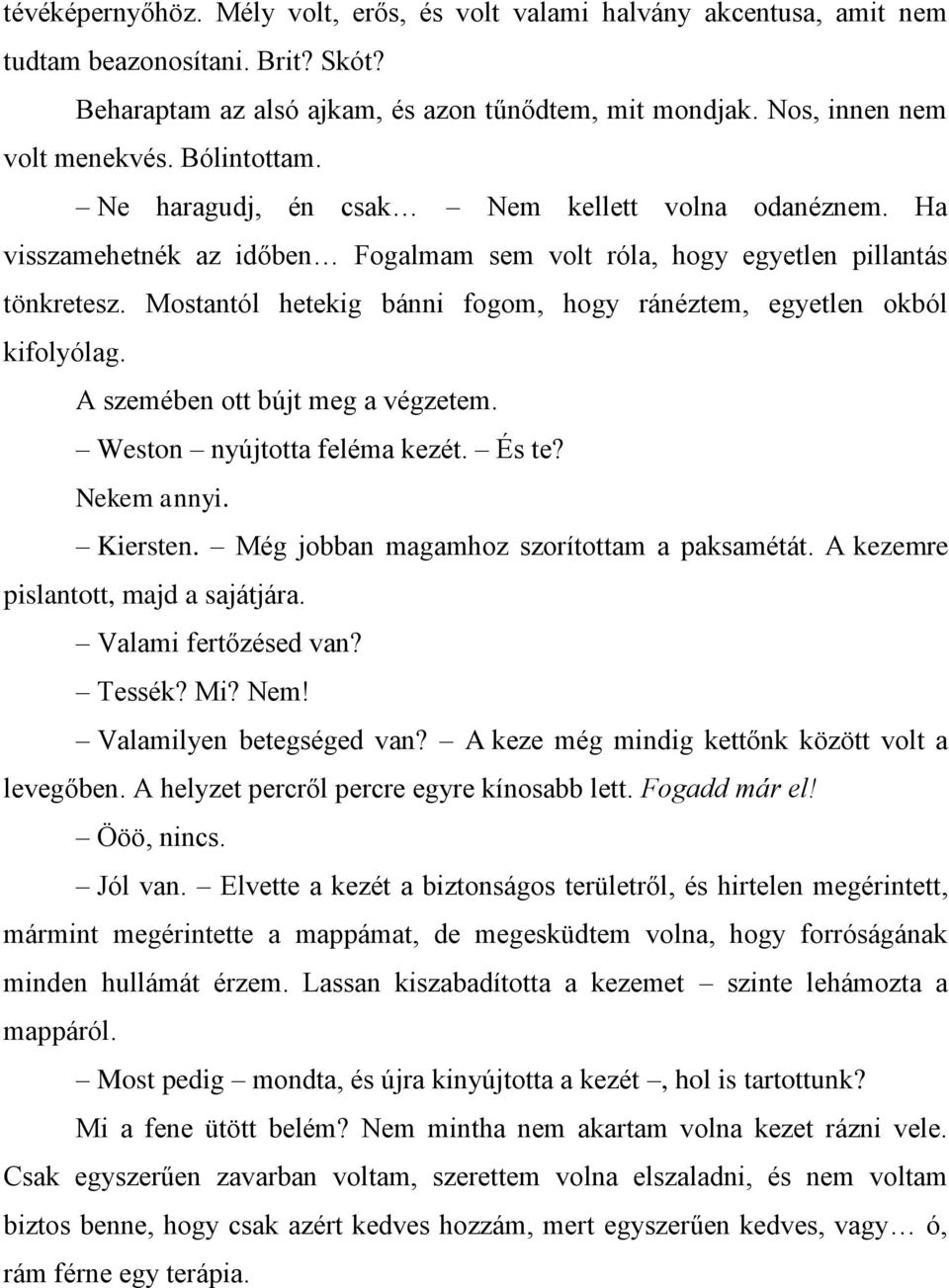 Mostantól hetekig bánni fogom, hogy ránéztem, egyetlen okból kifolyólag. A szemében ott bújt meg a végzetem. Weston nyújtotta feléma kezét. És te? Nekem annyi. Kiersten.