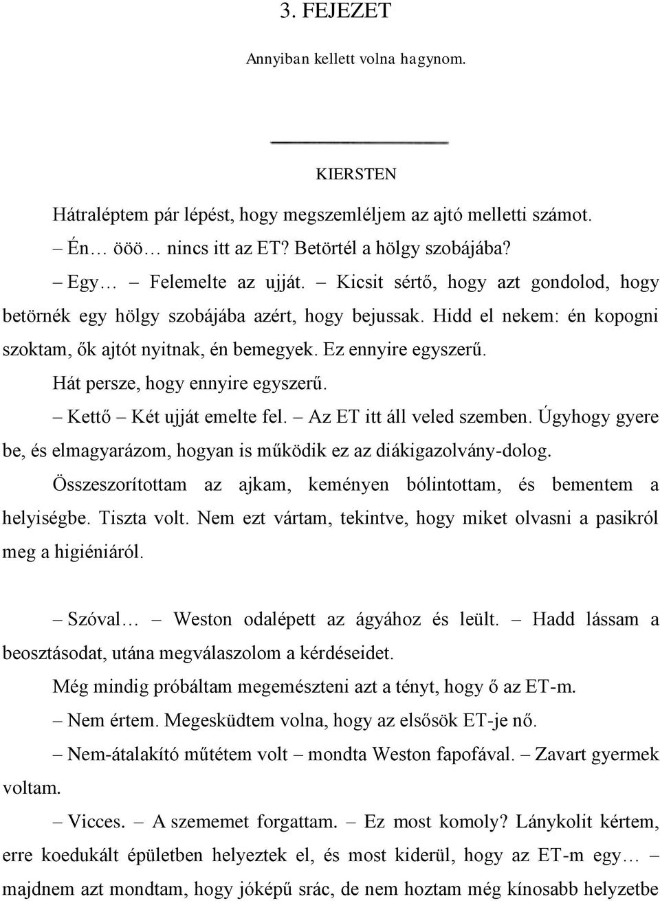 Hát persze, hogy ennyire egyszerű. Kettő Két ujját emelte fel. Az ET itt áll veled szemben. Úgyhogy gyere be, és elmagyarázom, hogyan is működik ez az diákigazolvány-dolog.