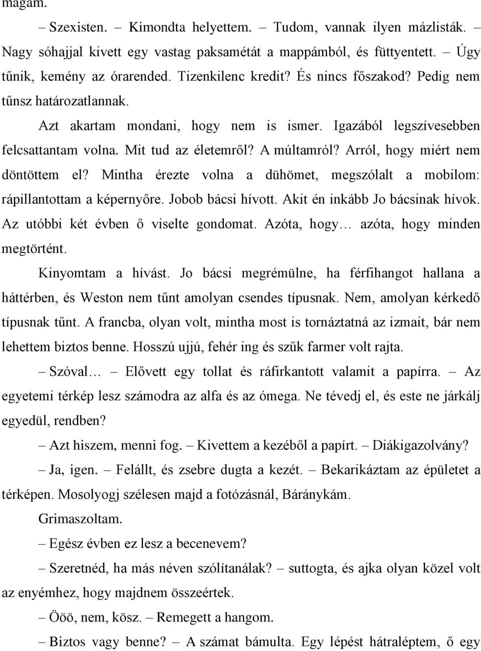 Arról, hogy miért nem döntöttem el? Mintha érezte volna a dühömet, megszólalt a mobilom: rápillantottam a képernyőre. Jobob bácsi hívott. Akit én inkább Jo bácsinak hívok.