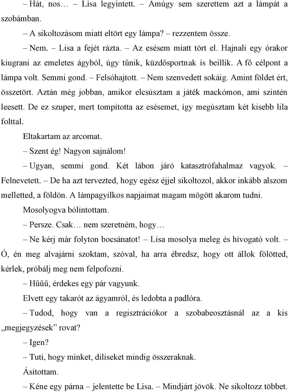 Aztán még jobban, amikor elcsúsztam a játék mackómon, ami szintén leesett. De ez szuper, mert tompította az esésemet, így megúsztam két kisebb lila folttal. Eltakartam az arcomat. Szent ég!