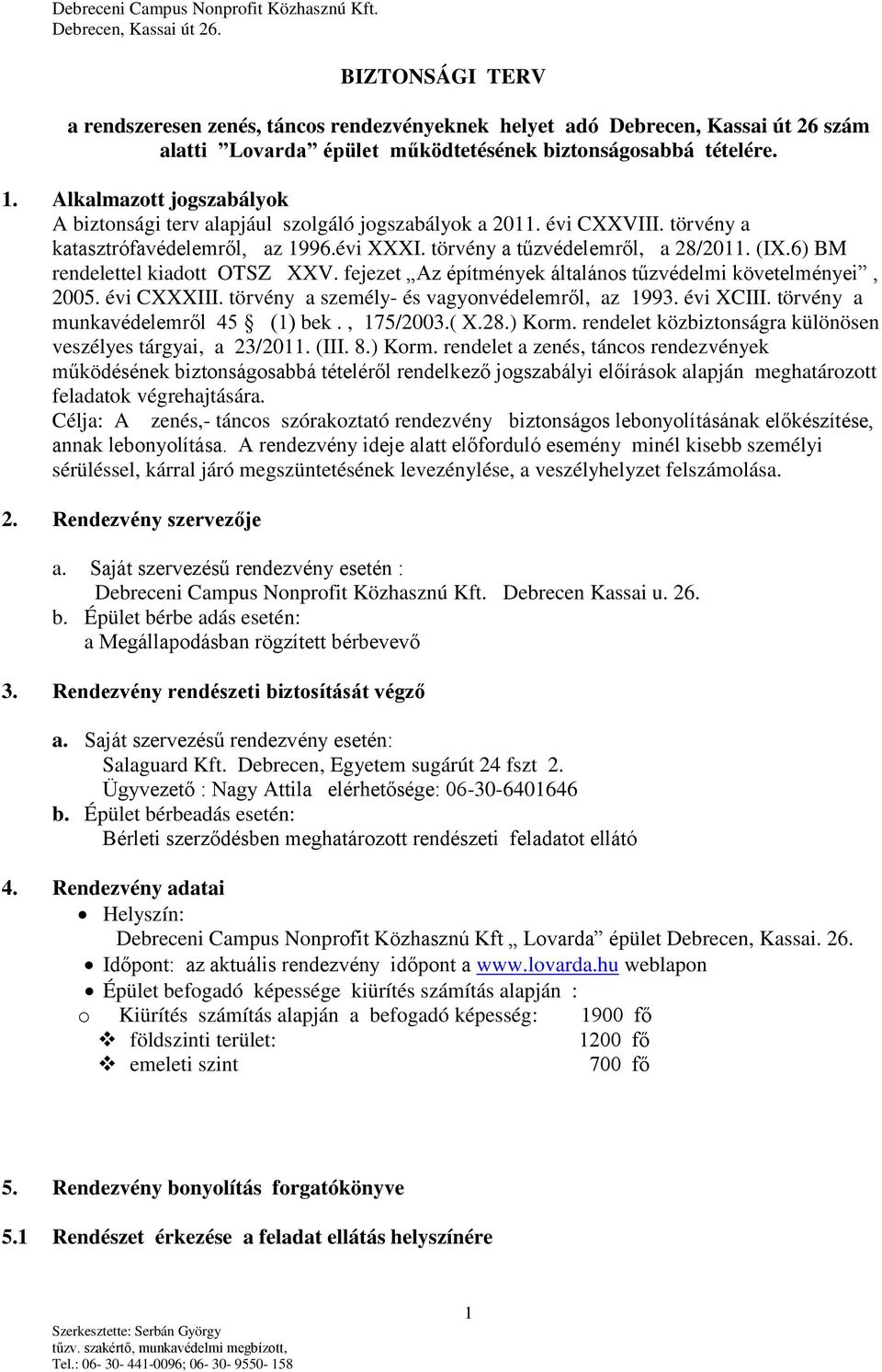 6) BM rendelettel kiadott OTSZ XXV. fejezet Az építmények általános tűzvédelmi követelményei, 2005. évi CXXXIII. törvény a személy- és vagyonvédelemről, az 1993. évi XCIII.