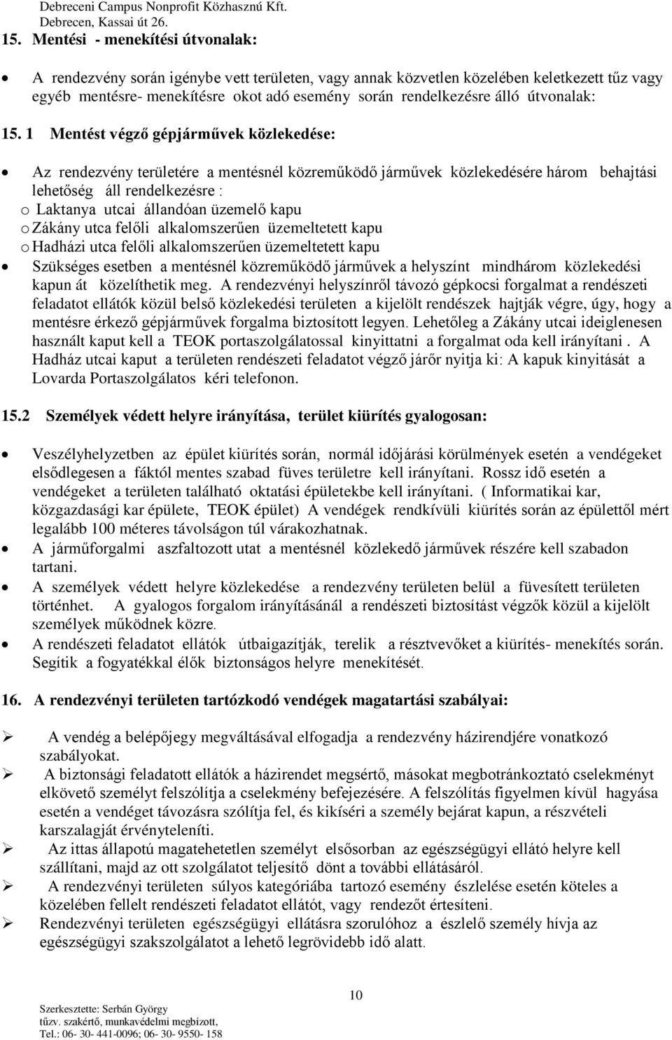 1 Mentést végző gépjárművek közlekedése: Az rendezvény területére a mentésnél közreműködő járművek közlekedésére három behajtási lehetőség áll rendelkezésre : o Laktanya utcai állandóan üzemelő kapu